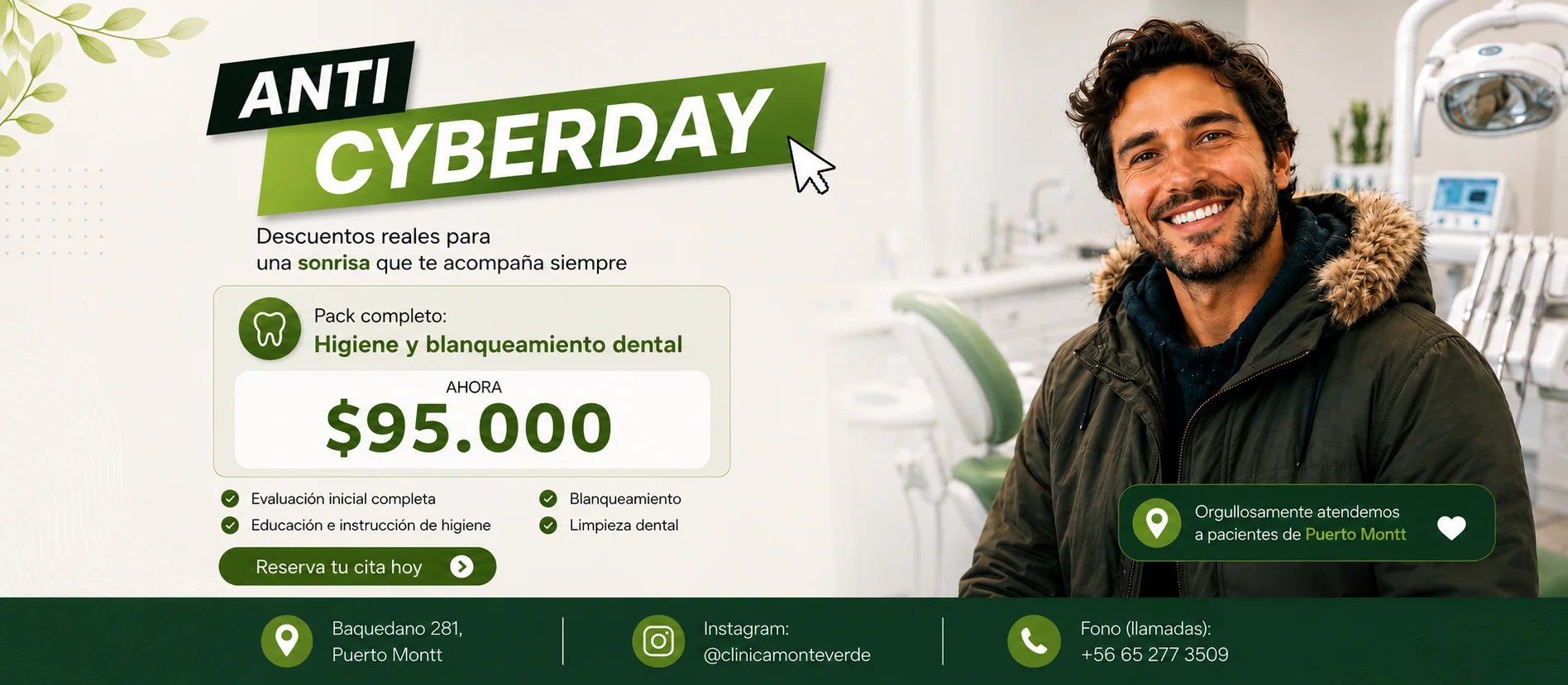 Promoci&oacute;n Anti Cyberday en Cl&iacute;nica Monteverde, Puerto Montt: pack completo de higiene y blanqueamiento dental por $95.000. Incluye evaluaci&oacute;n inicial completa, educaci&oacute;n e instrucci&oacute;n de higiene, blanqueamiento y limpieza dental. Descuentos reales para una sonrisa que te acompa&ntilde;a siempre. Atendemos con orgullo a pacientes de Puerto Montt.